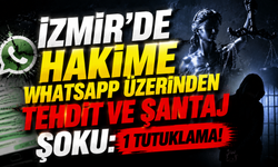 İzmir’de hakime WhatsApp üzerinden tehdit ve şantaj şoku: 1 tutuklama!