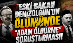 Eski Bakan Denizolgun’un ölümünde "adam öldürme" soruşturması!