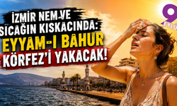 İzmir nem ve sıcağın kıskacında; Eyyam-ı Bahur Körfez'i yakacak