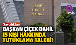 Savcılıktan Başkan Çiçek dahil 15 kişi hakkında tutuklama talebi!