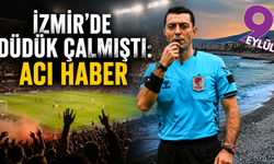 İzmir’de düdük çalmıştı: Acı haber