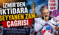İzmir’den iktidara seyyanen zam çağrısı