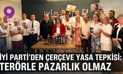İYİ Parti’den Çerçeve Yasa tepkisi: Terörle pazarlık olmaz