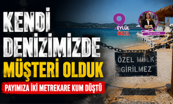 Kendi denizimizde müşteri olduk Payımıza iki metrekare kum düştü