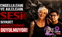 Engellilerin ve ailelerin sesi siyaset gürültüsünde duyulmuyor