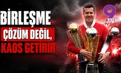 Birleşme çözüm değil, kaos getirir