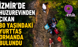 İzmir’de huzurevinden çıkan 80 yaşındaki yurttaş ormanda bulundu