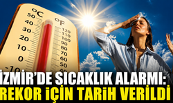 İzmir’de sıcaklık alarmı: Rekor için tarih verildi