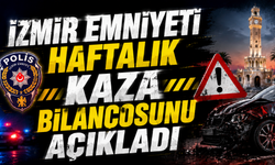 İzmir Emniyeti haftalık kaza bilançosunu açıkladı