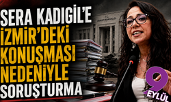 Sera Kadıgil’e İzmir mitingindeki sözleri nedeniyle soruşturma