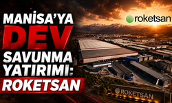 Manisa'ya Dev Savunma Yatırımı: Roketsan