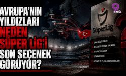 Avrupa'nın yıldızları neden Süper Lig'i son seçenek görüyor?