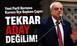 Yeni Parti Bornova Kurucu İlçe Başkanı Çapın: Tekrar aday değilim!