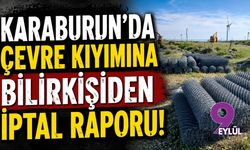 Karaburun'da çevre kıyımına blirkişiden iptal raporu!