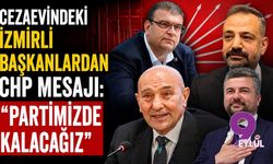 Cezaevindeki İzmirli başkanlardan CHP mesajı: "Partimizde kalacağız"