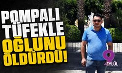Pompalı tüfekle oğlunu öldürdü!