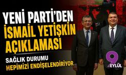 YENİ Parti'den İsmail Yetişkin açıklaması: Sağlık durumu hepimizi endişelendiriyor