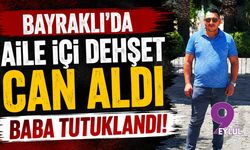 Bayraklı’da aile içi dehşet can aldı: Baba tutuklandı!