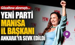 Gözaltına alınmıştı... YENİ Parti Manisa İl Başkanı Ankara'ya sevk edildi