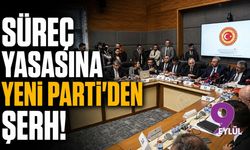 Süreç yasasına YENİ Parti’den şerh!