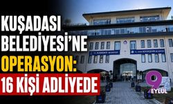 Kuşadası Belediyesi'ne operasyon: 16 kişi adliyede