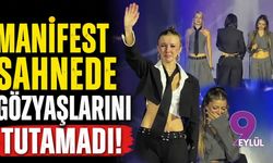 Manifest sahnede gözyaşlarına boğuldu!