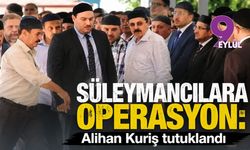 Süleymancılara operasyon: Alihan Kuriş tutuklandı