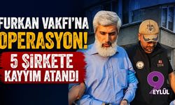Furkan Vakfı'na operasyon! 5 şirkete kayyım atandı