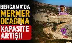 Bergama'da mermer ocağına kapasite artışı!