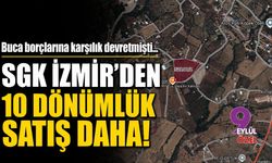 Buca borçlarına karşılık devretmişti... SGK İzmir'den 10 dönümlük satış daha!