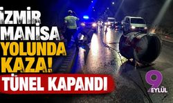 İzmir- Manisa yolunda korkutan kaza! Tünel kapandı