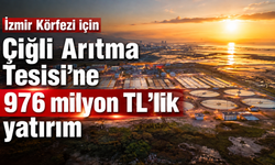 İzmir Körfezi için Çiğli Arıtma Tesisi’ne 976 milyon TL’lik yatırım