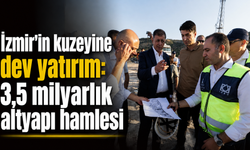 İzmir’in kuzeyine dev yatırım: 3,5 milyarlık altyapı hamlesi
