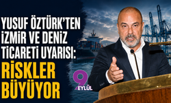 Yusuf Öztürk’ten İzmir ve deniz ticareti uyarısı: Riskler büyüyor