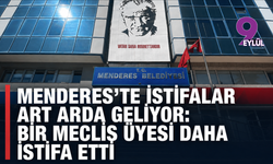 Menderes’te istifalar art arda geliyor: Bir Meclis üyesi daha istifa etti