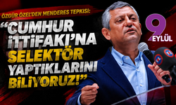 Özgür Özel’den Menderes tepkisi: "Cumhur İttifakı’na selektör yaptıklarını biliyoruz!"