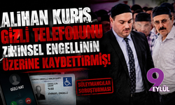 Alihan Kuriş gizli telefonunu zihinsel engellinin üzerine kaydettirmiş!