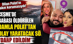 Dilan Polat'ın yakın korumasıydı! Çeşme'de babası öldürülen Damla Polat'tan olay yaratacak sözler: 'Darp edildim'