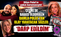 Dilan Polat'ın yakın korumasıydı! Çeşme'de babası öldürülen Damla Polat'tan olay yaratacak sözler: 'Darp edildim'