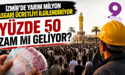 İzmir'de yüzbinlerce asgari ücretliyi ilgilendiriyor; Yüzde 50 zam