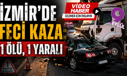 İzmir'de feci kaza: 1 ölü, 1 yaralı