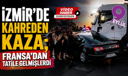 Fransa’dan İzmir’e gelmişlerdi: Bayındır’daki kazada hayatlarını kaybettiler