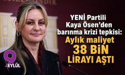YENİ Partili Kaya Ösen’den barınma krizi tepkisi: Aylık maliyet 38 bin lirayı aştı