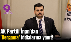 AK Partili İnan'dan ’Bergama’ iddialarına yanıt!