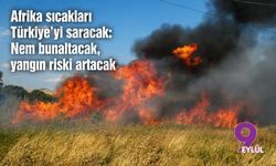 Afrika sıcakları Türkiye’yi saracak: Nem bunaltacak, yangın riski artacak