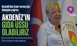 Kestelli’den İzmir tarımı için dönüşüm çağrısı: Akdeniz’in gıda üssü olabiliriz