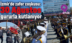 İzmir’de zafer coşkusu: 30 Ağustos gururla kutlanıyor