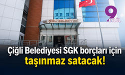 Çiğli Belediyesi SGK borçları için taşınmaz satacak!