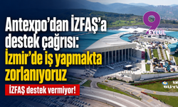 Antexpo’dan İZFAŞ’a destek çağrısı: İzmir’de iş yapmakta zorlanıyoruz