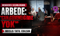 Menderes seçimlerinde arbede: “Can güvenliğimiz yok, Meclis tatil edilsin"